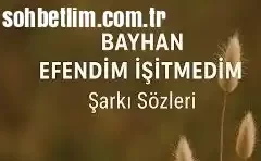 Bayhan – Efendim İşitmedim
