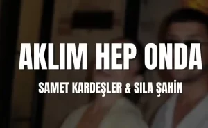 Samet Kardeşler - Sıla Şahin - Aklım Hep Onda