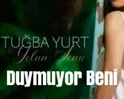 Tuğba Yurt - Duymuyor Beni 