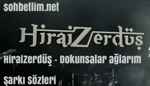 Hirai Zerdüş Dokunsalar Ağlarım şarkı sözleri