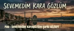 Pau - Sevemedim Karagözlüm