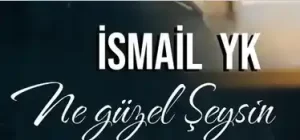 İsmail YK - Ne Güzel Şeysin